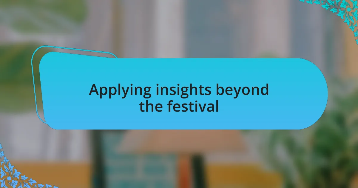 Applying insights beyond the festival