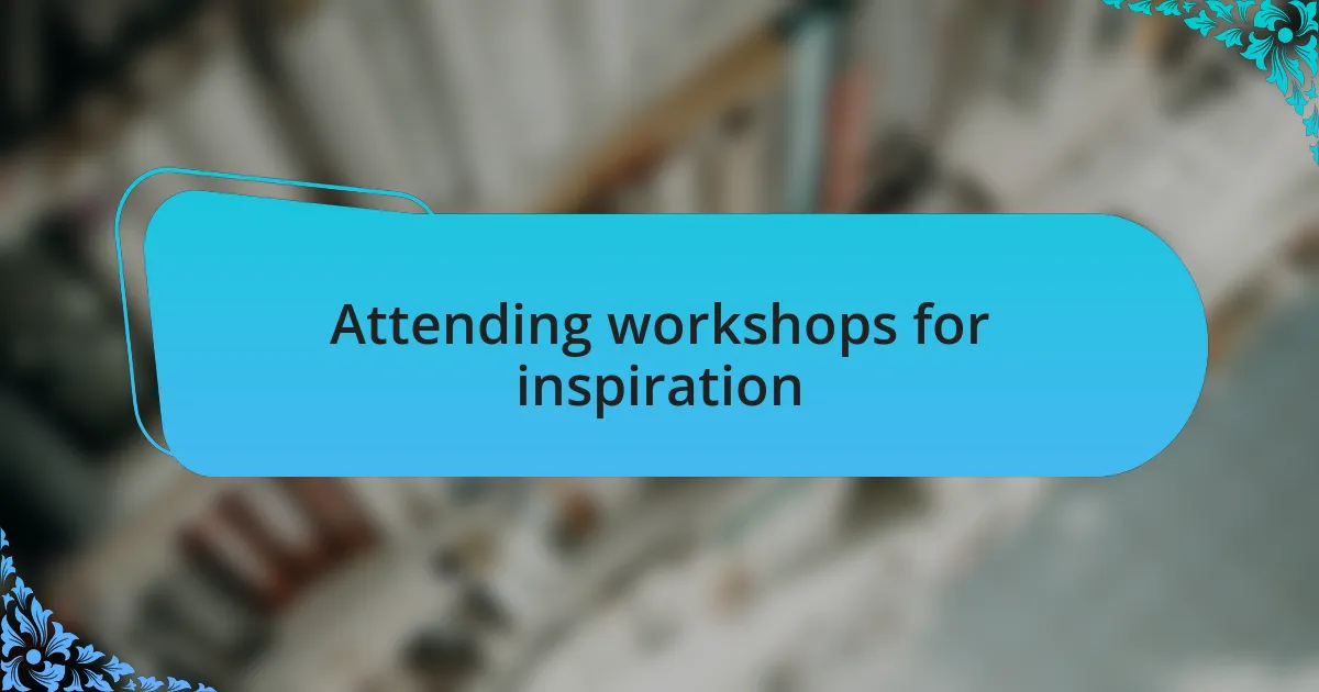 Attending workshops for inspiration