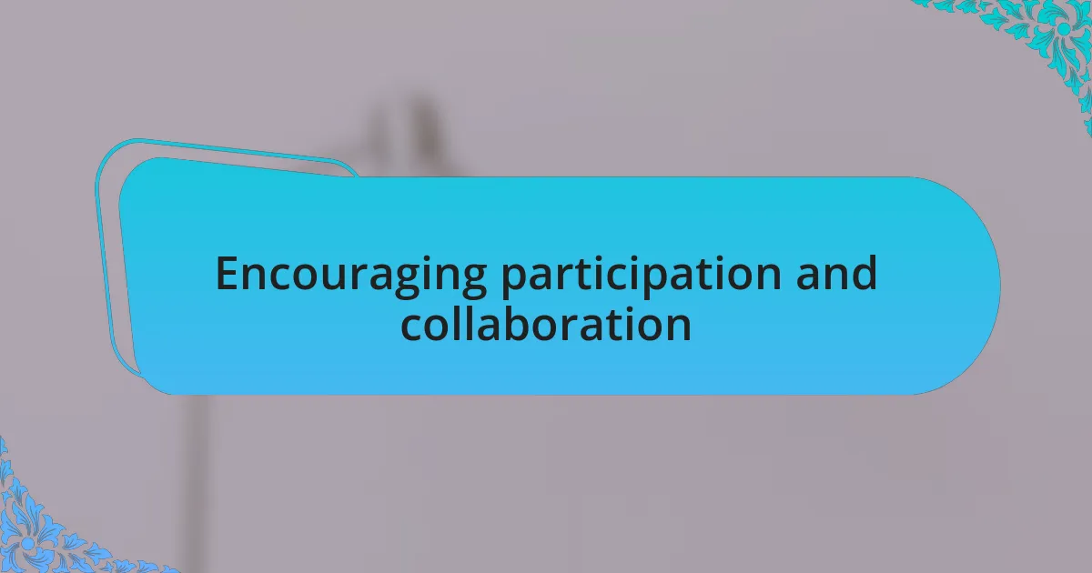 Encouraging participation and collaboration