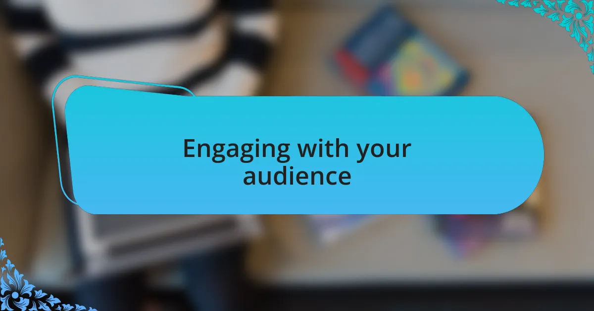 Engaging with your audience
