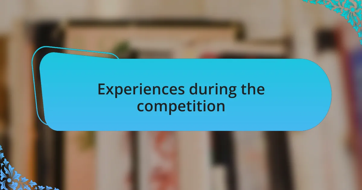 Experiences during the competition