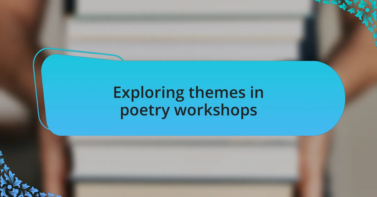 Exploring themes in poetry workshops