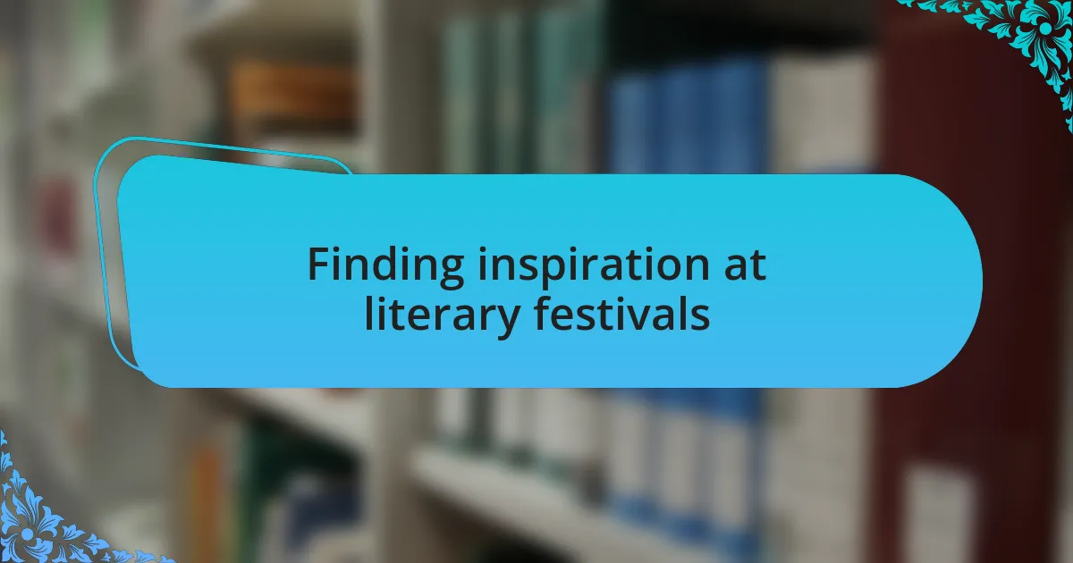 Finding inspiration at literary festivals