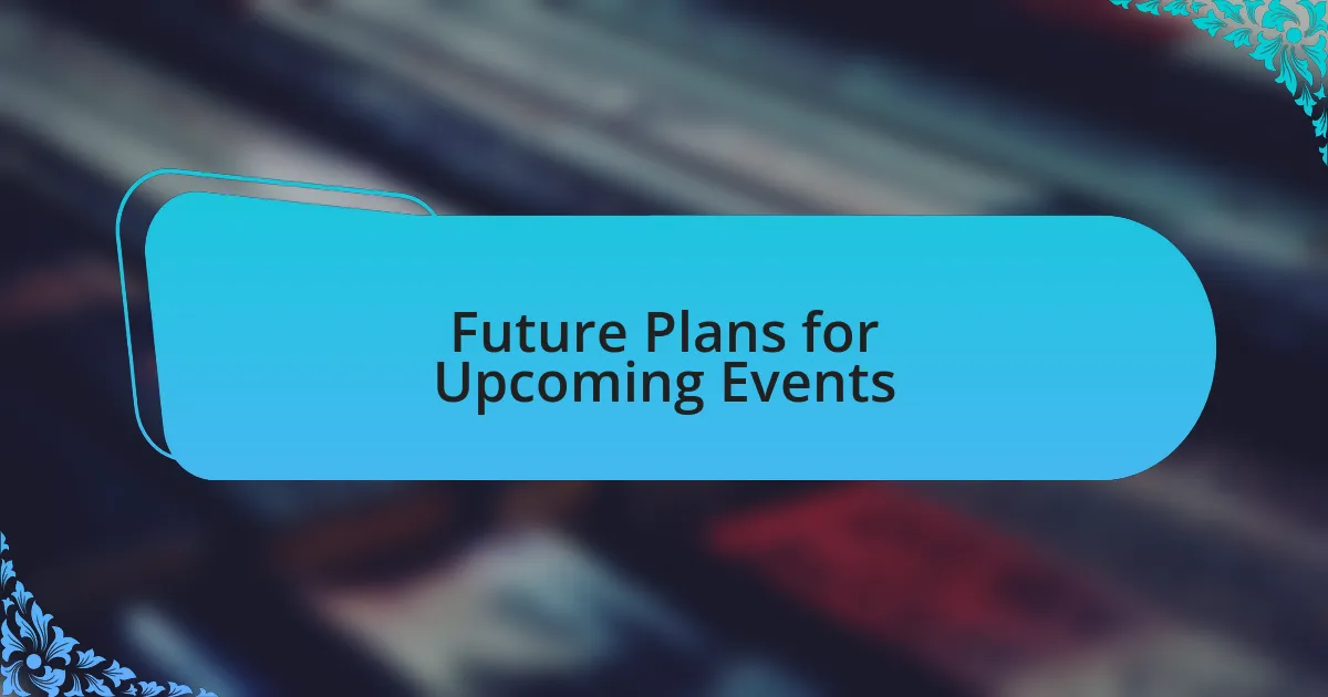 Future Plans for Upcoming Events