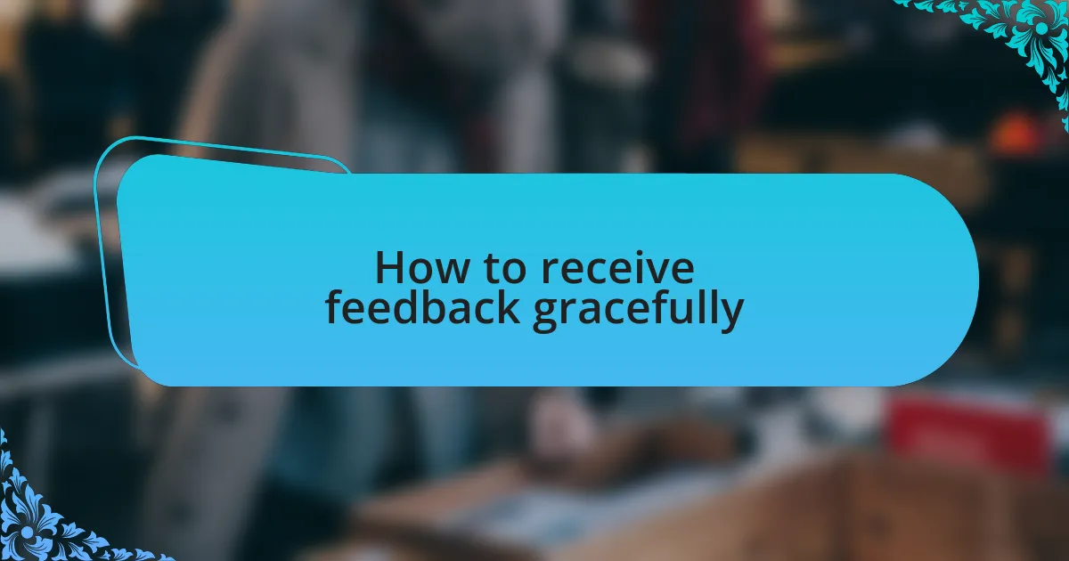How to receive feedback gracefully