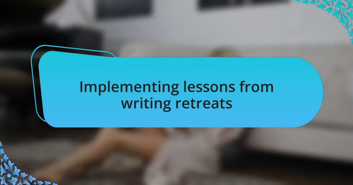 Implementing lessons from writing retreats