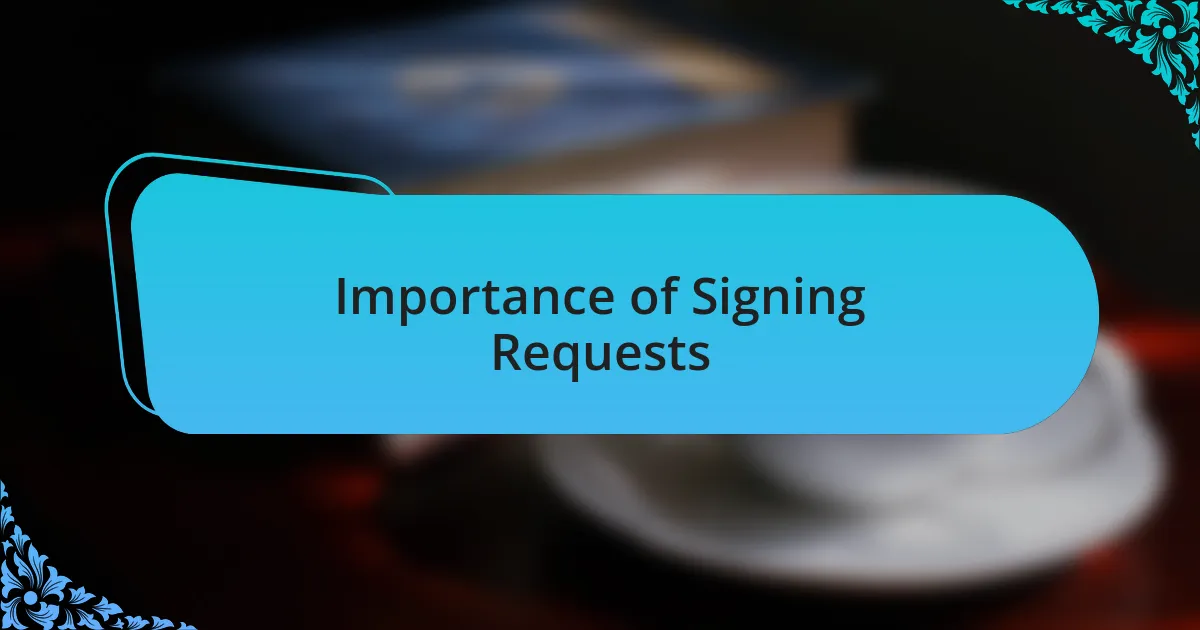 Importance of Signing Requests