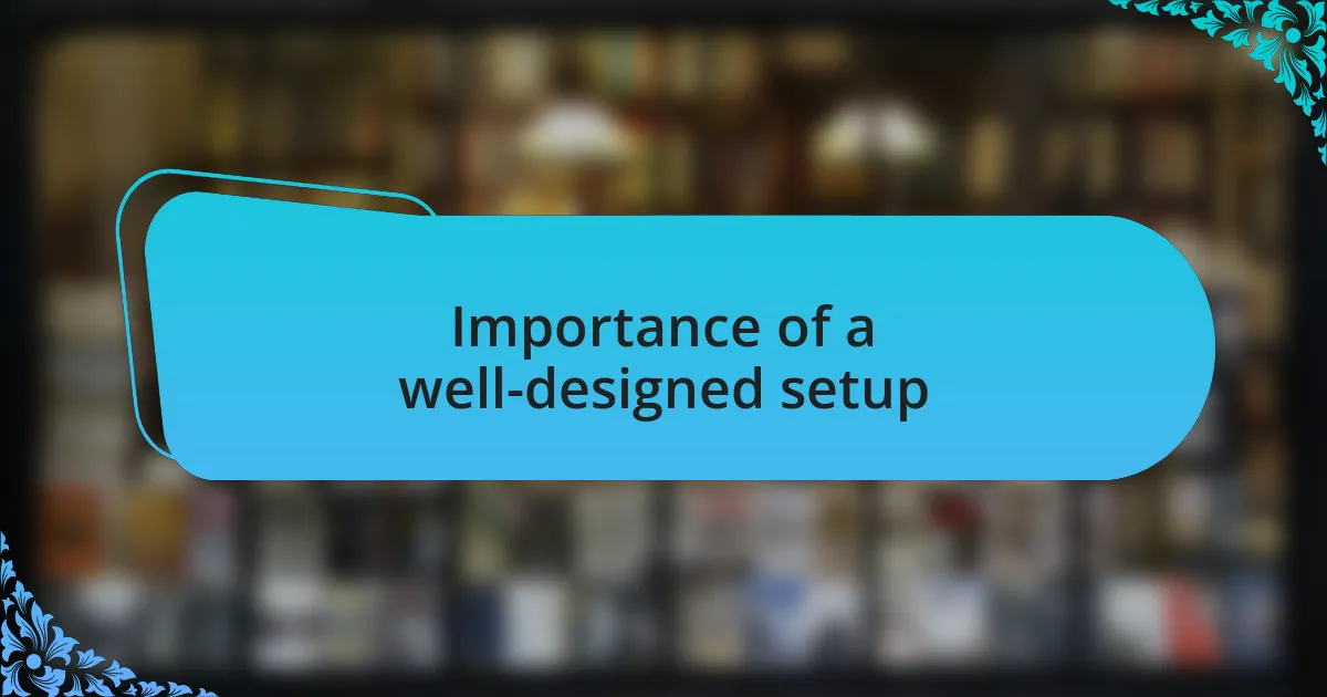 Importance of a well-designed setup