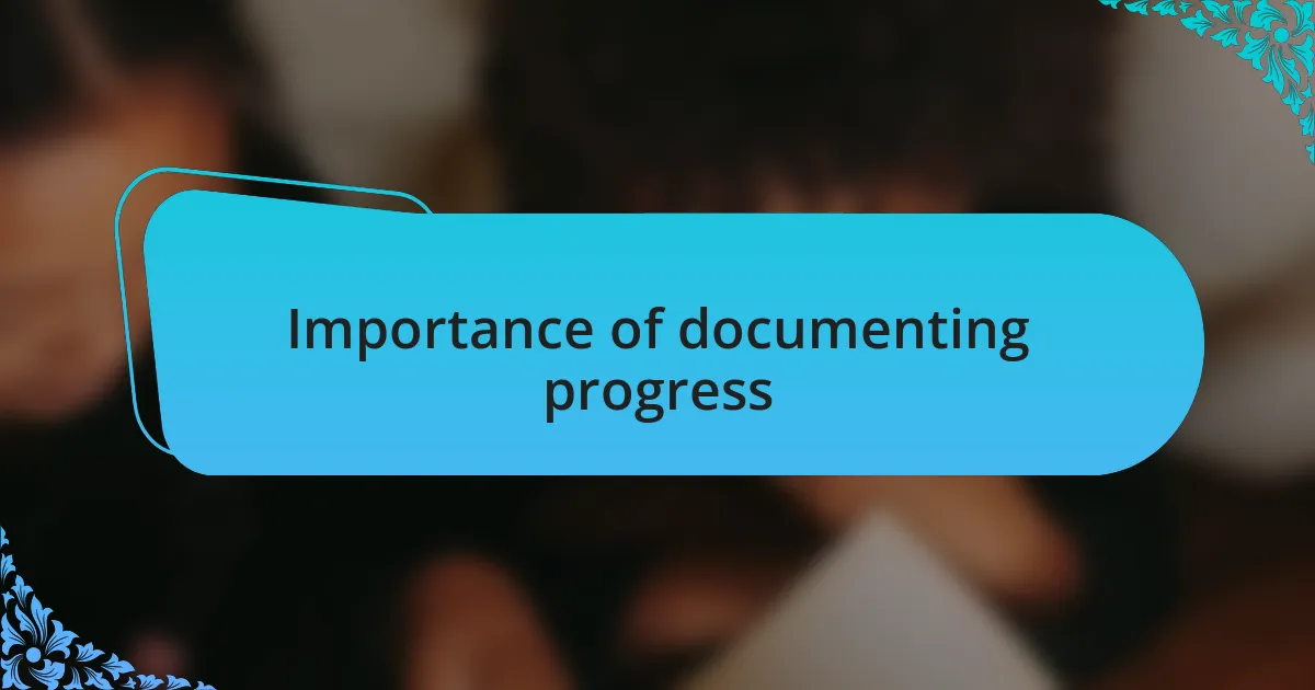 Importance of documenting progress