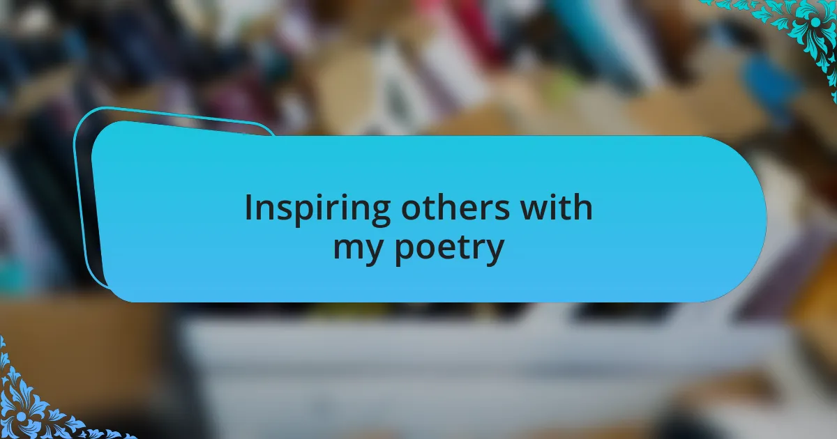 Inspiring others with my poetry