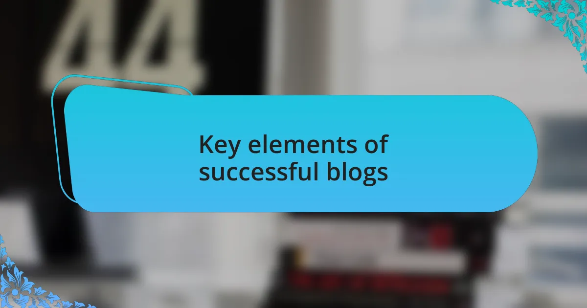 Key elements of successful blogs