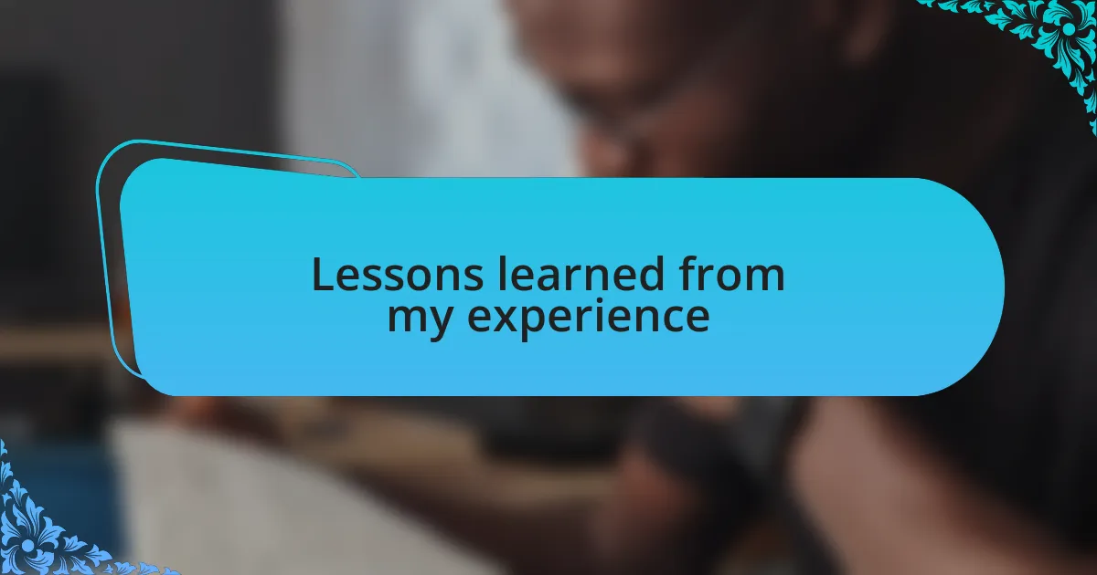 Lessons learned from my experience