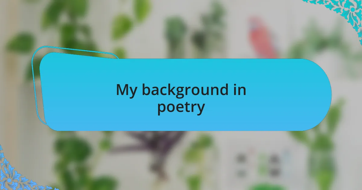 My background in poetry