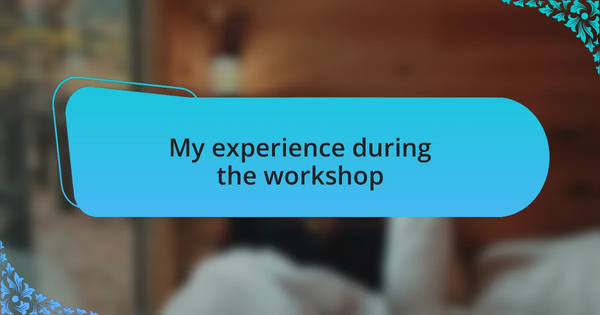 My experience during the workshop