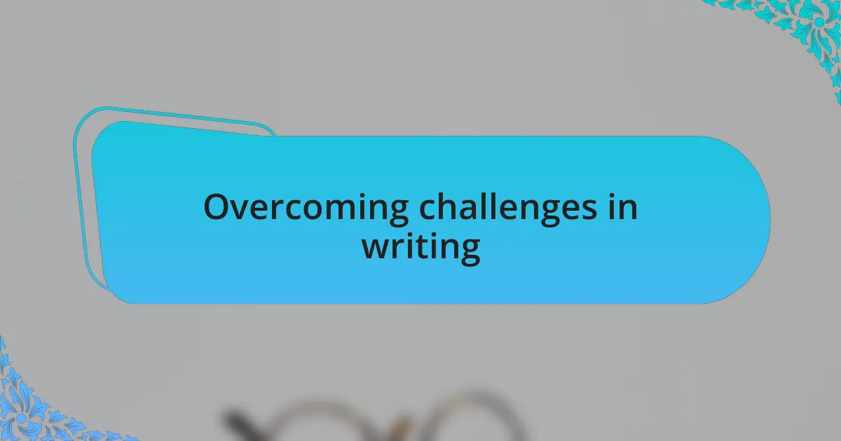 Overcoming challenges in writing