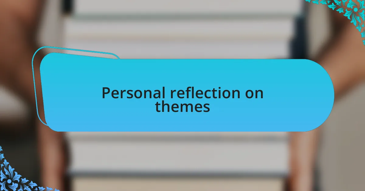 Personal reflection on themes