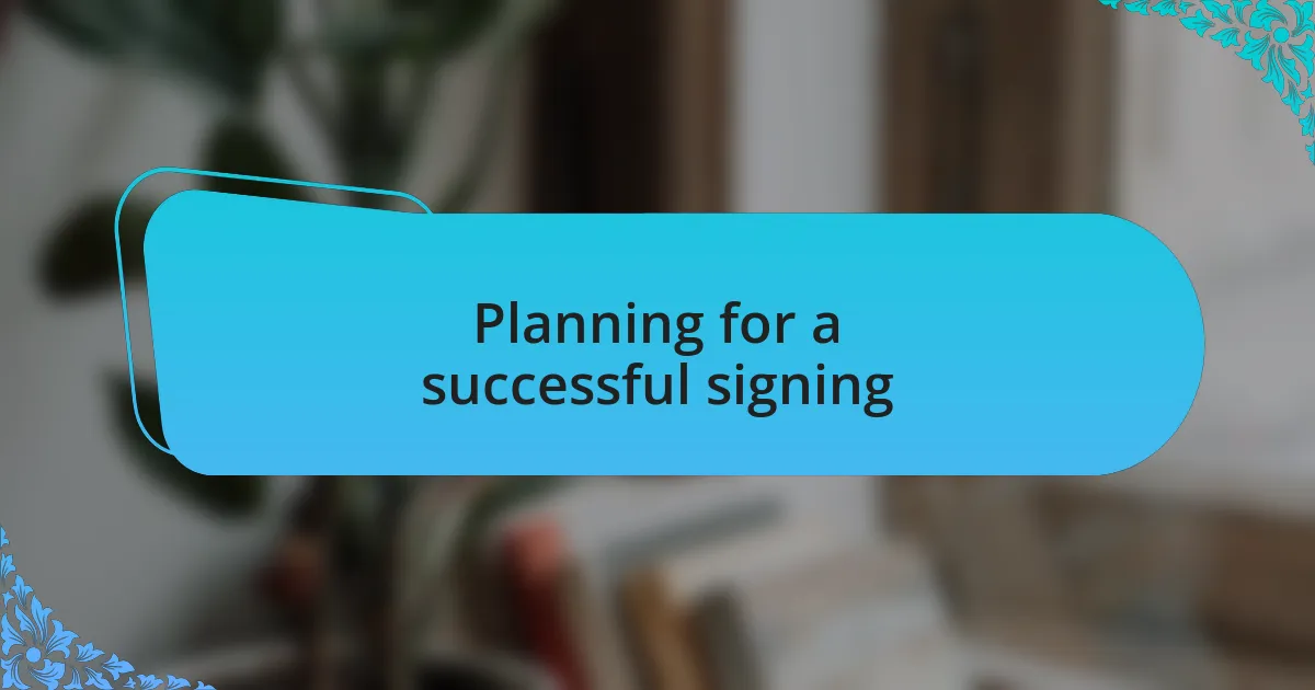 Planning for a successful signing