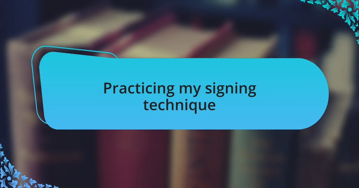 Practicing my signing technique