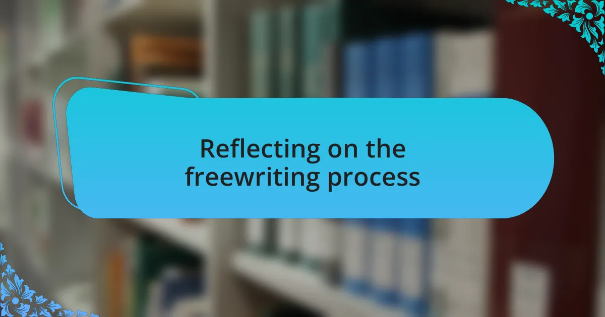 Reflecting on the freewriting process
