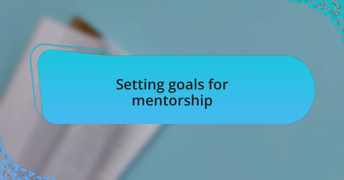 Setting goals for mentorship