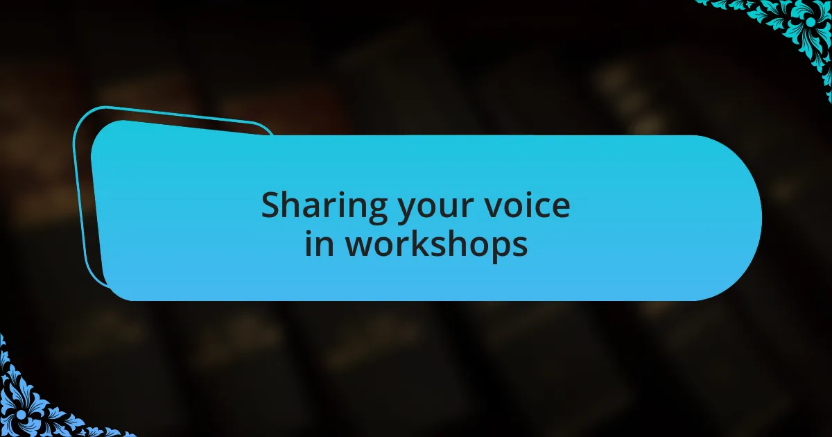 Sharing your voice in workshops