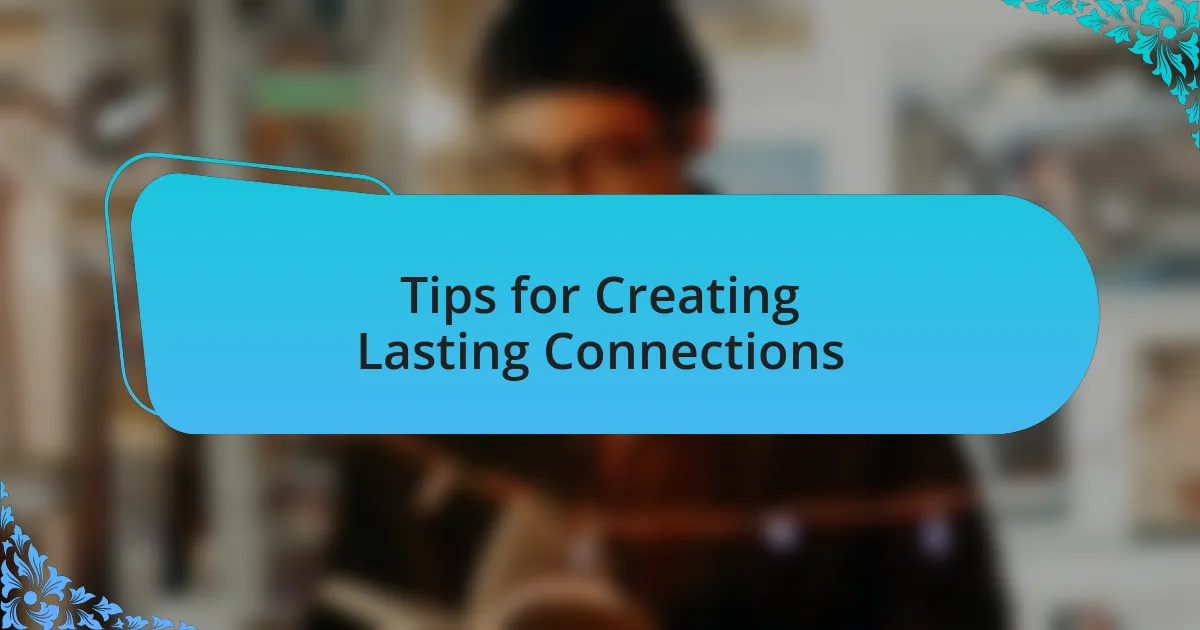 Tips for Creating Lasting Connections
