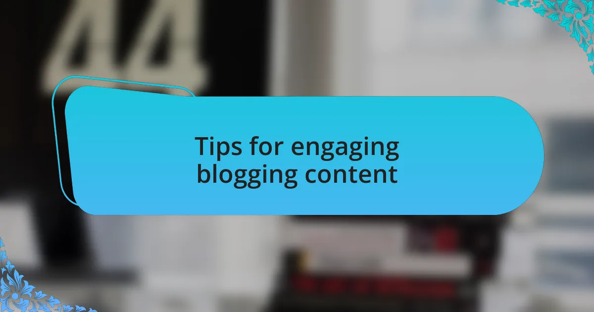 Tips for engaging blogging content