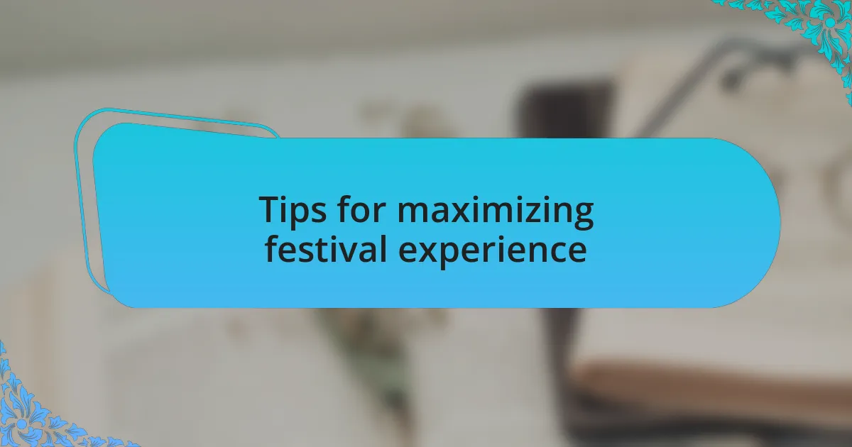 Tips for maximizing festival experience