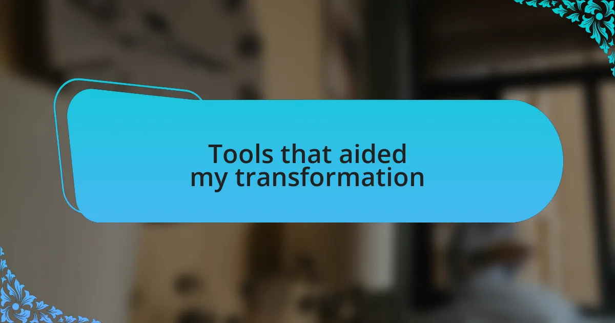 Tools that aided my transformation